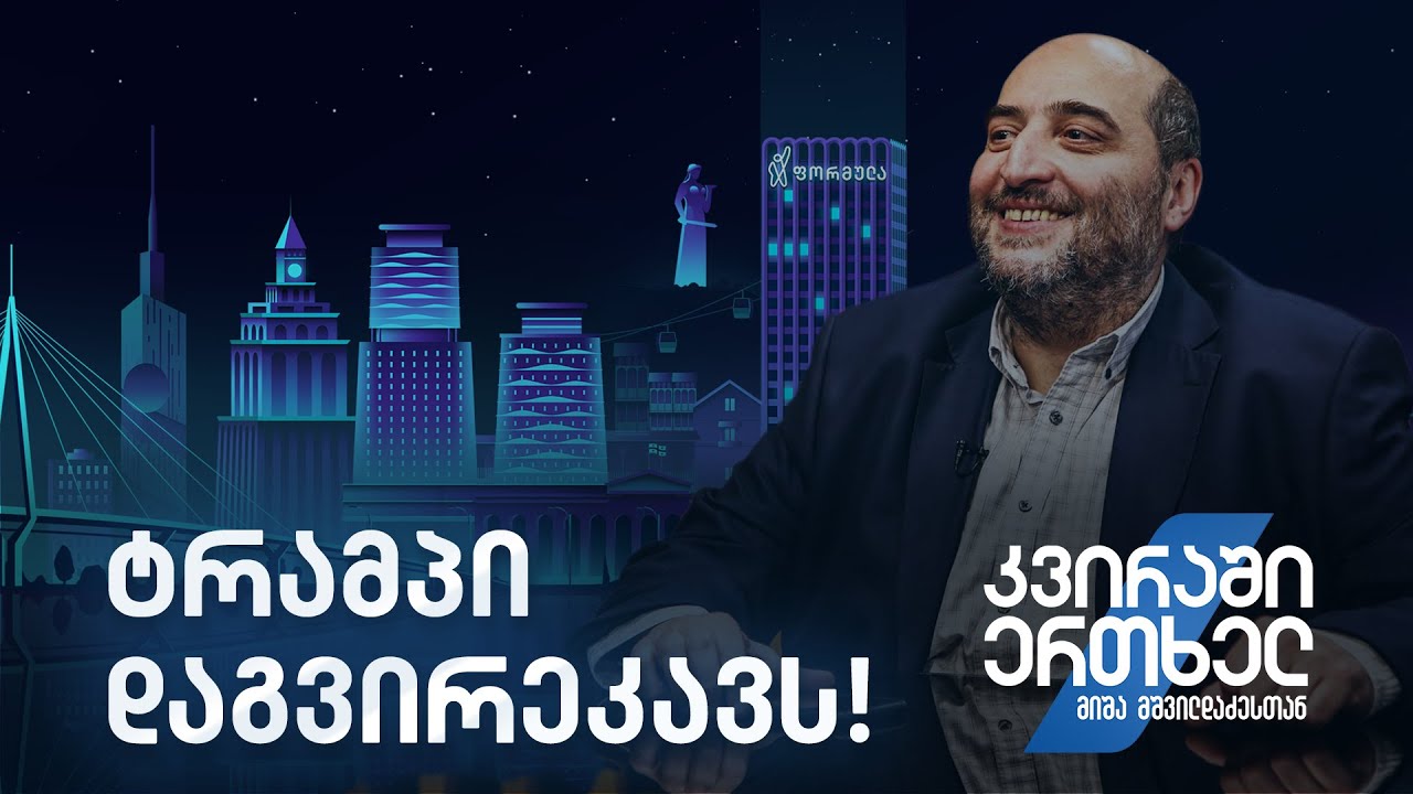 კვირაში ერთხელ მიშა მშვილდაძესთან — ტრამპი დაგვირეკავს!