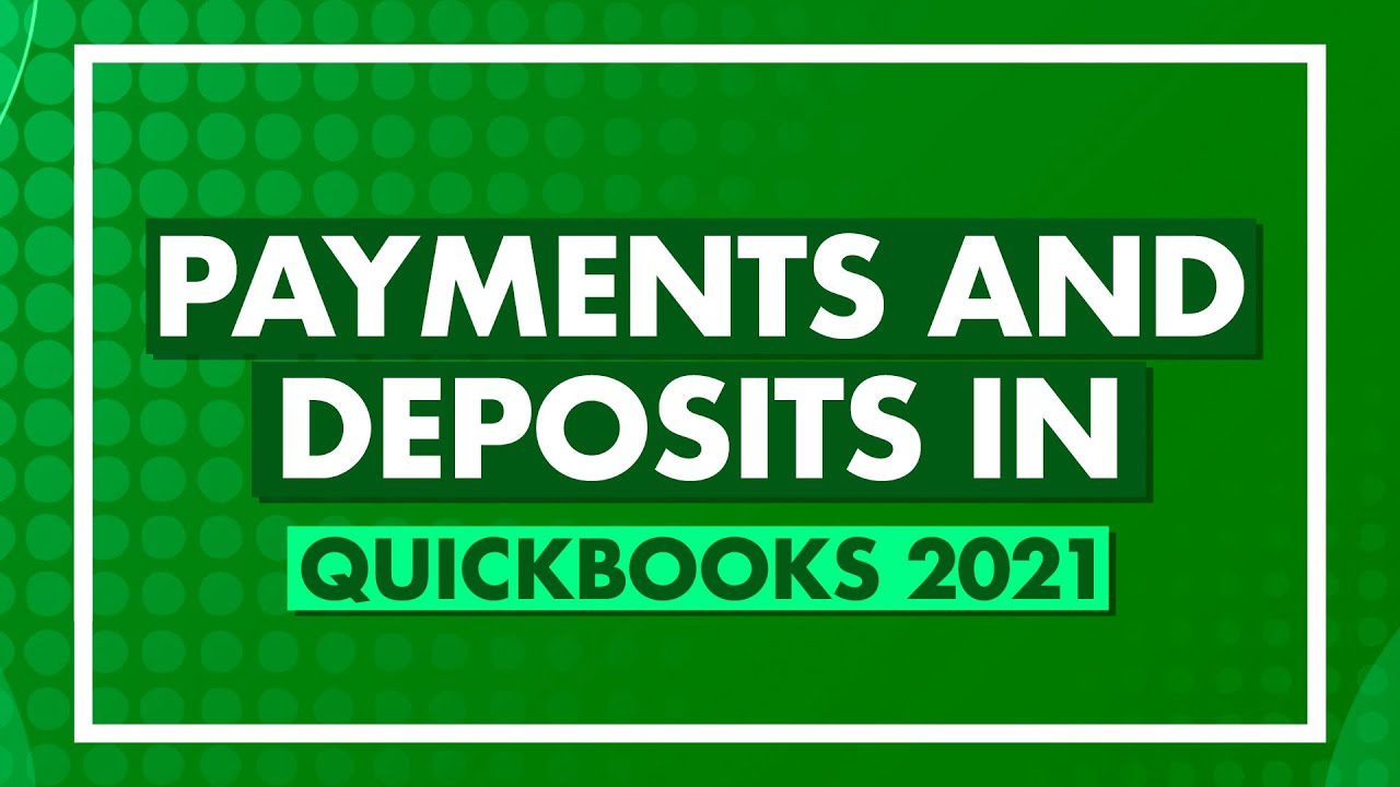 Payments and Deposits in QuickBooks 2021