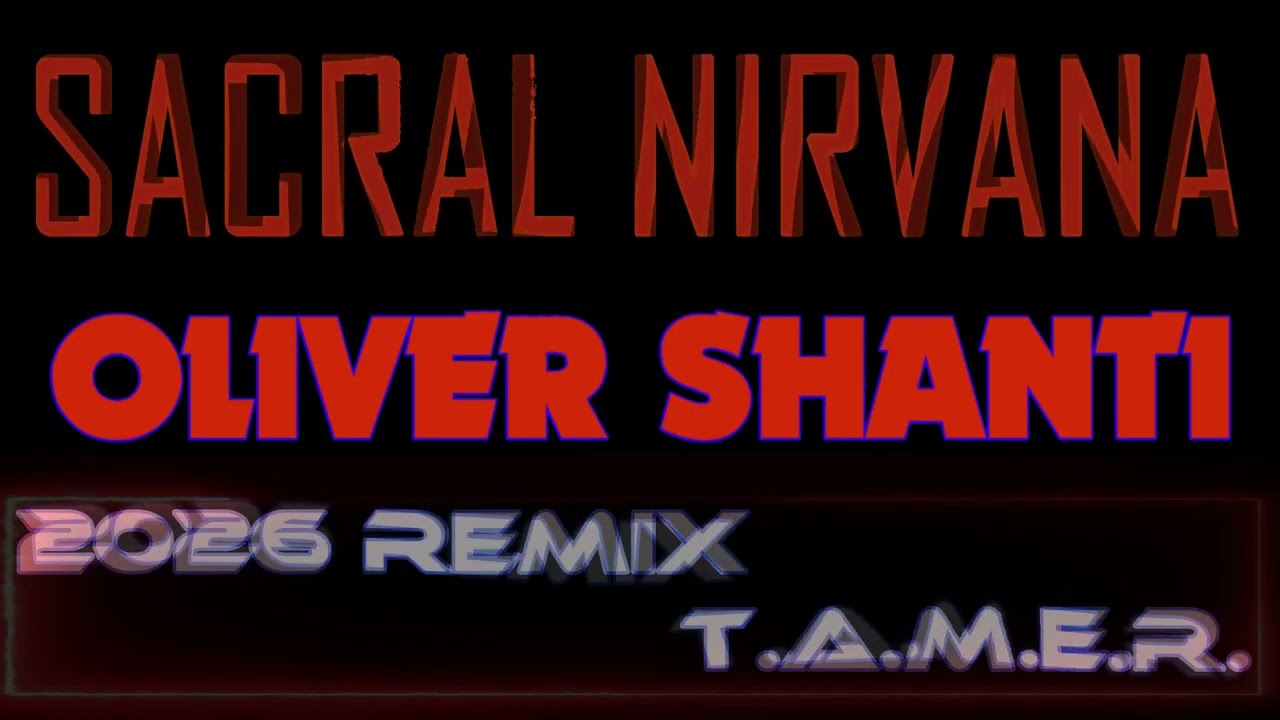 SACRAL NIRVANA - OLIVER SHANTI - 2026 REMIX -T.A.M.E.R.