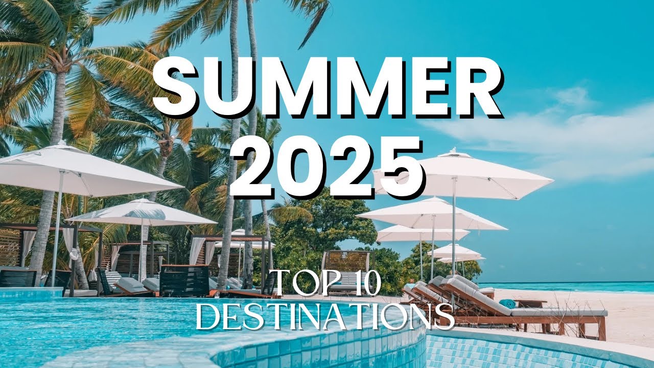 Top 10 Summer Travel Destinations for 2025