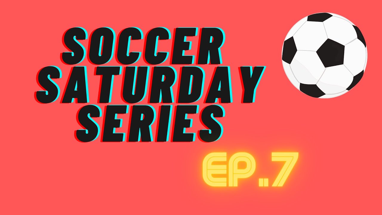 Soccer Saturday Series Ep.7