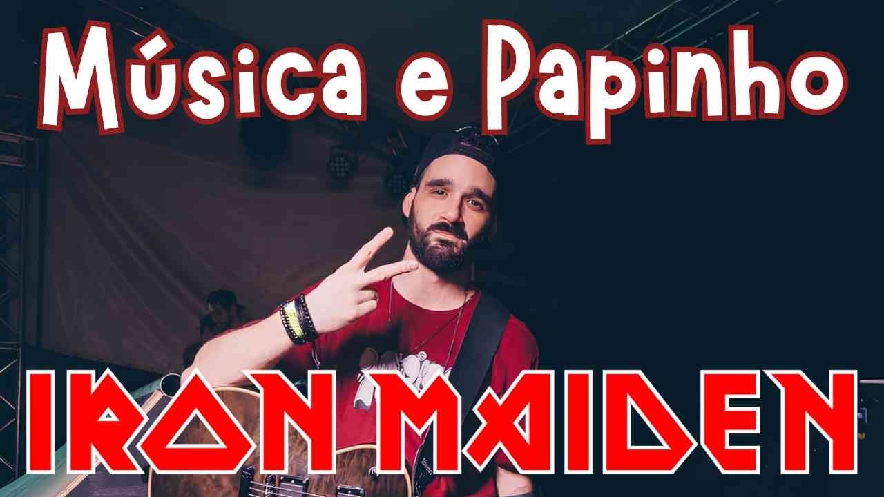 Música e Papinho #48 - Iron Maiden Especial 🤟