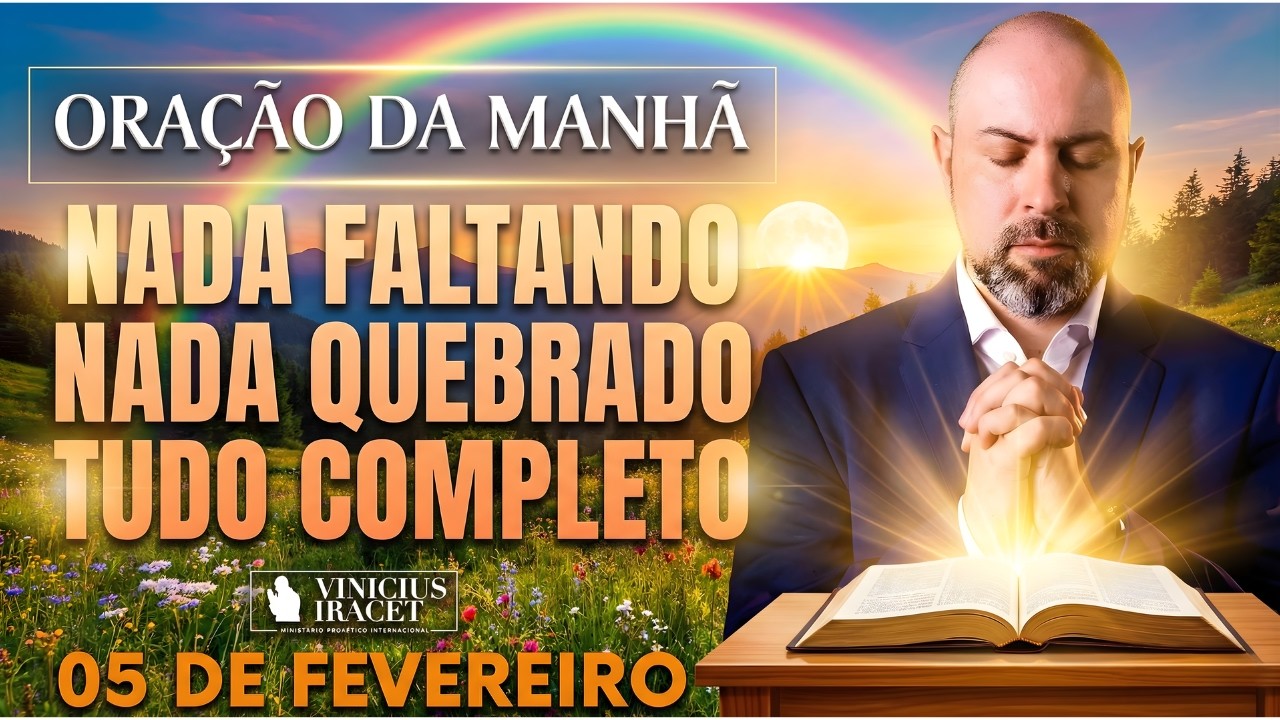 ORAÇÃO DA MANHÃ DE HOJE 05 DE FEVEREIRO SALMO 91 NADA FALTANDO, NADA QUEBRADO NASÇA Vinicius Iracet,