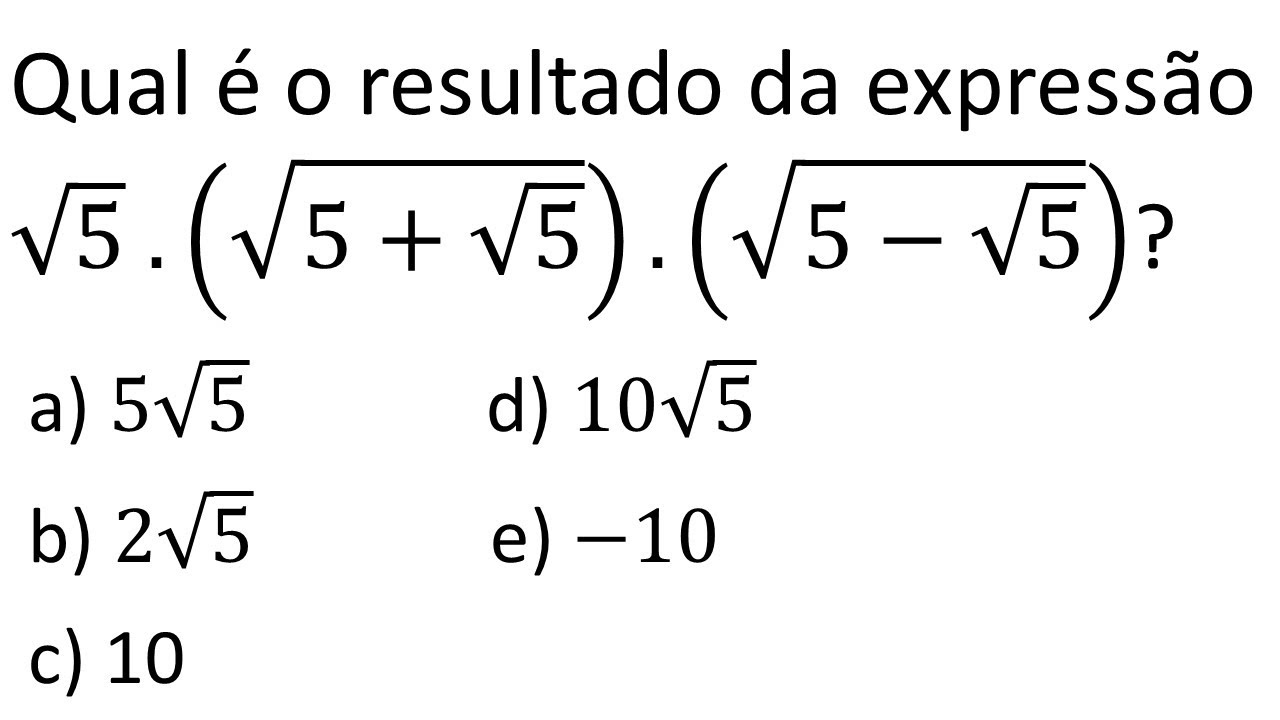 Aula 9 - Qual é o resultado da expressão √5  .(√(5+√5) ).(√(5−√5) )?