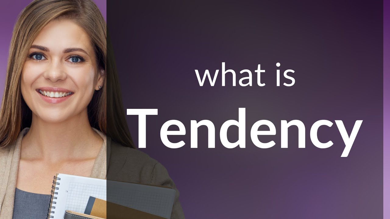 Tendency | what is TENDENCY definition