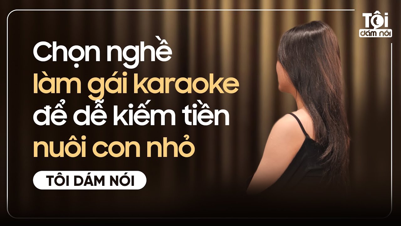 LÀM GÁI KARAOKE để dễ kiếm tiền NUÔI CON NHỎ | TÔI DÁM NÓI