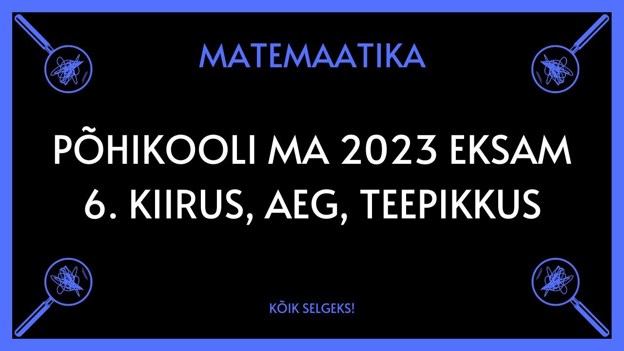 Kiirus, aeg, teepikkus - PÕHIKOOLI MATEMAATIKAEKSAM - KÕIK SELGEKS!