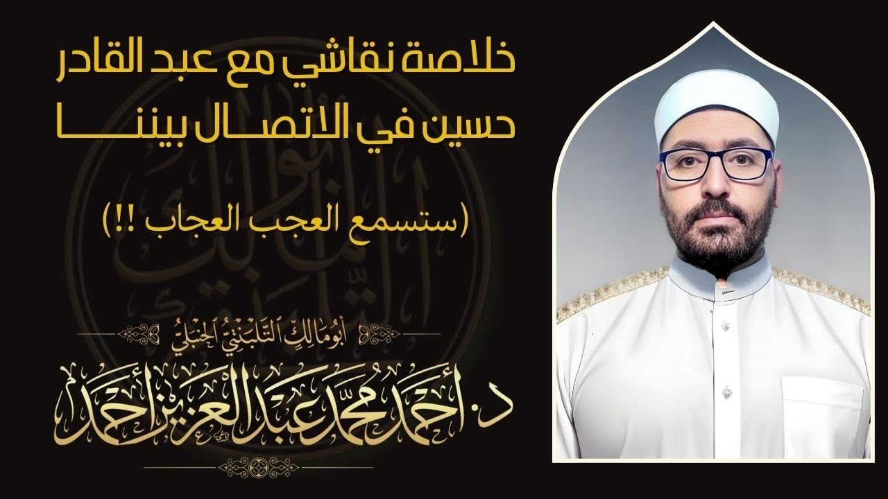 (خلاصة نقاشي مع عبد القادر حسين في الاتصال بيننا)ستسمع العجب العجاب !