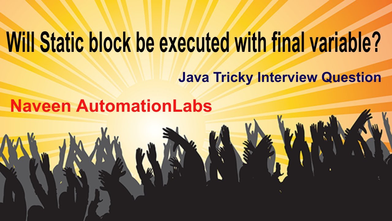 Interview Question: Will Static block be executed with final variable?