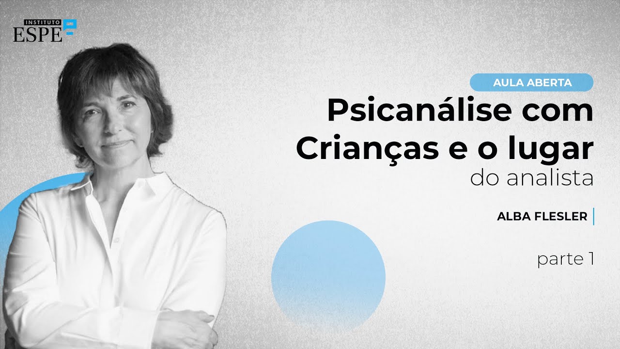 Psicanálise com crianças e o lugar do analista - Alba Flesler (Parte 1)
