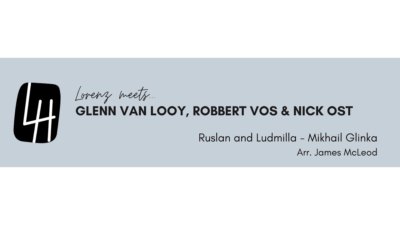 Lorenz meets Glenn Van Looy, Robbert Vos & Nick Ost: Ruslan and Ludmilla - Mikhail Glinka
