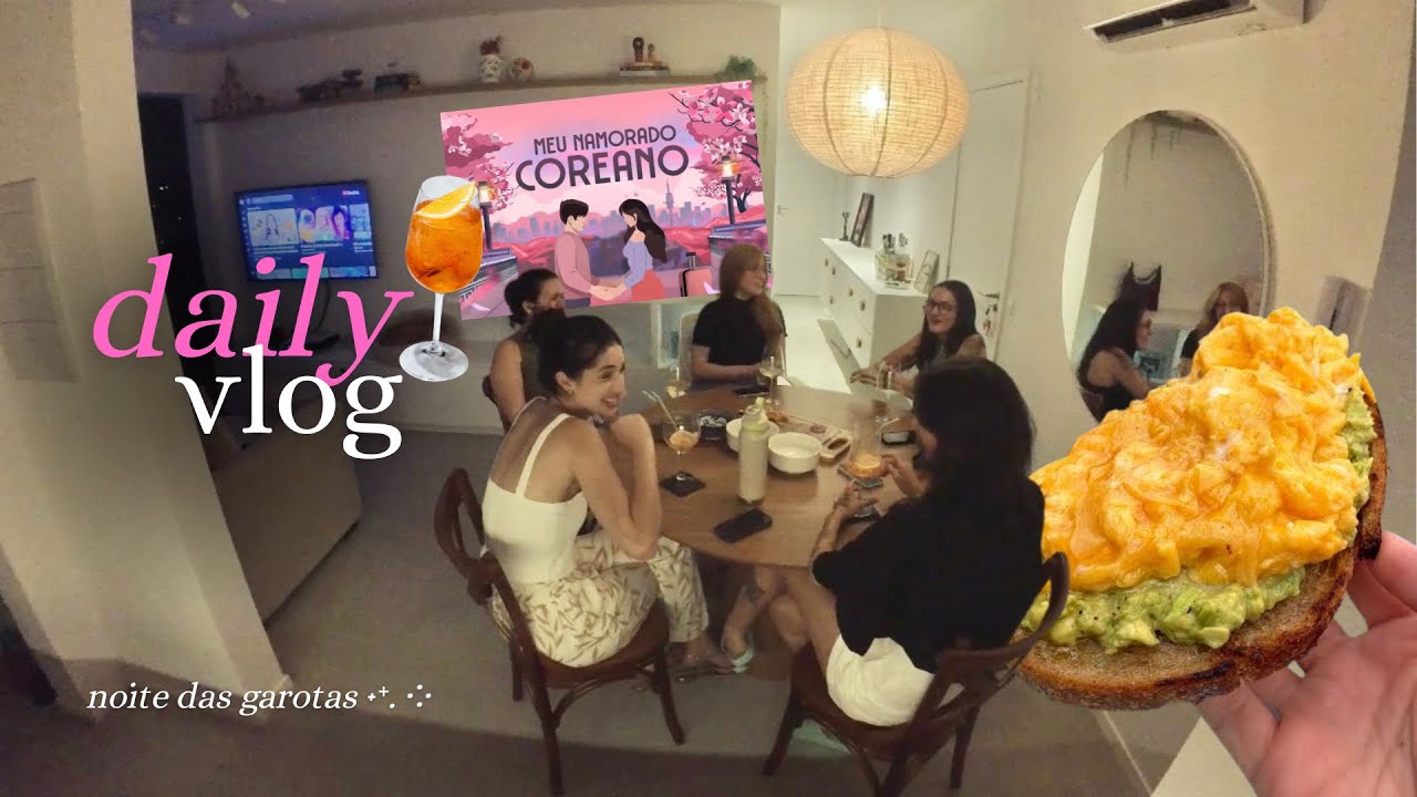 Girls night, Meu Namorado Coreano, avocado toast | DAILY VLOG