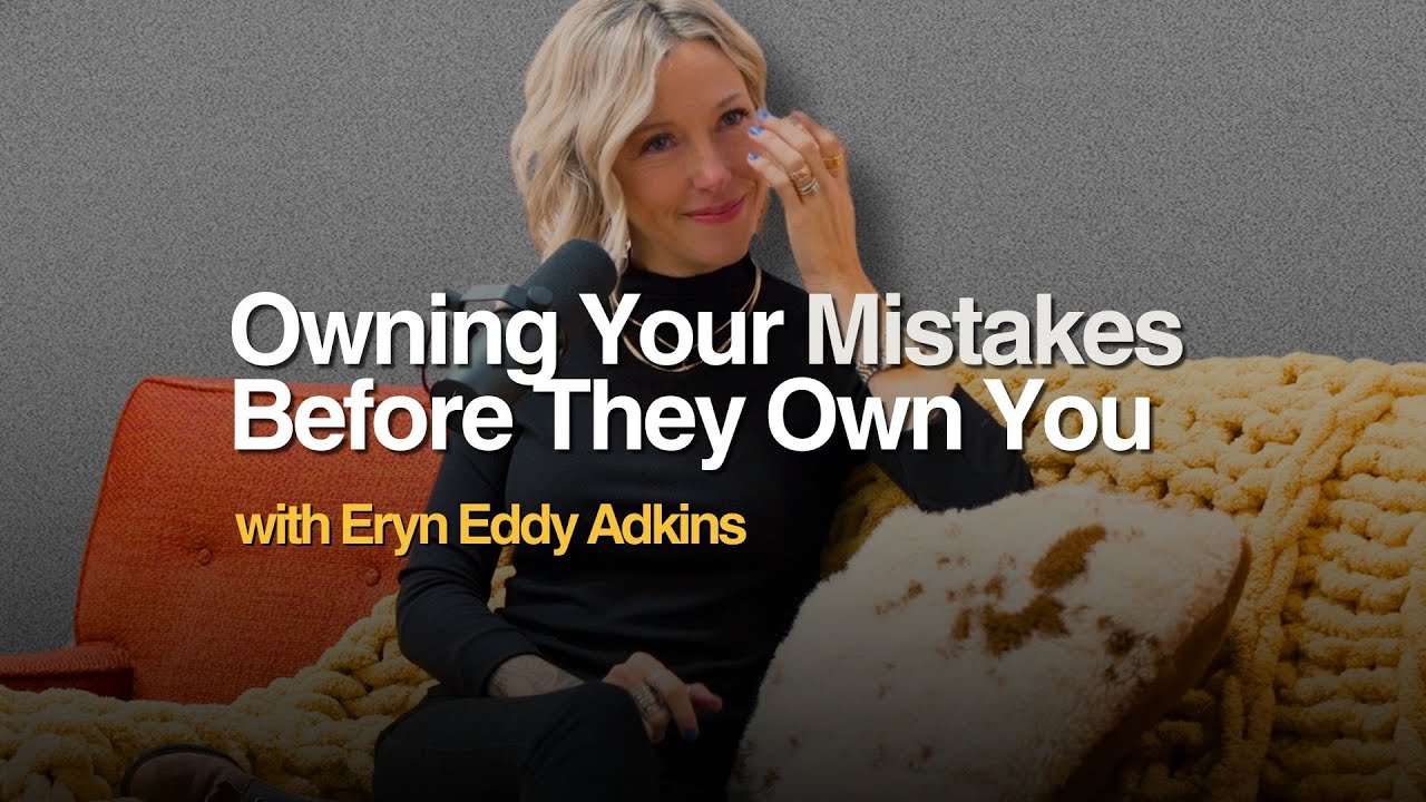 Eryn Eddy Adkins – Owning Your Mistakes Before They Own You | The Painful Process of Rebuilding