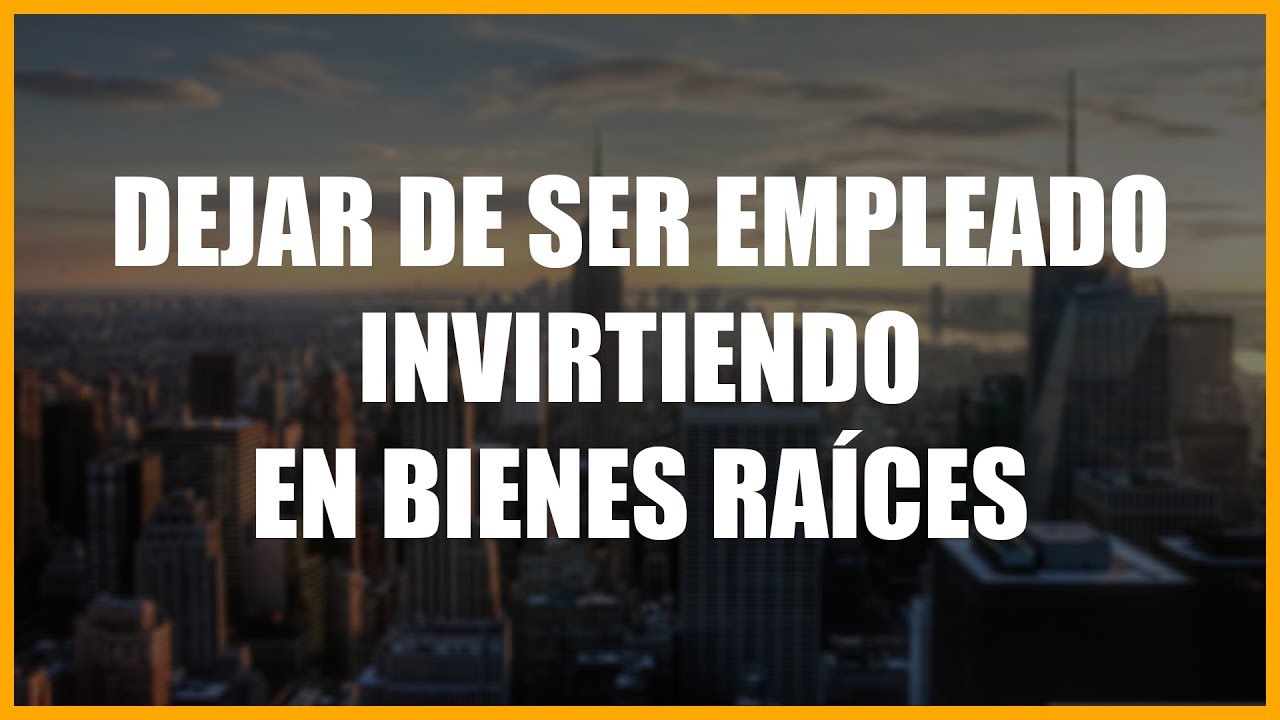 Como dejar de ser empleado Invirtiendo en Bienes Raíces