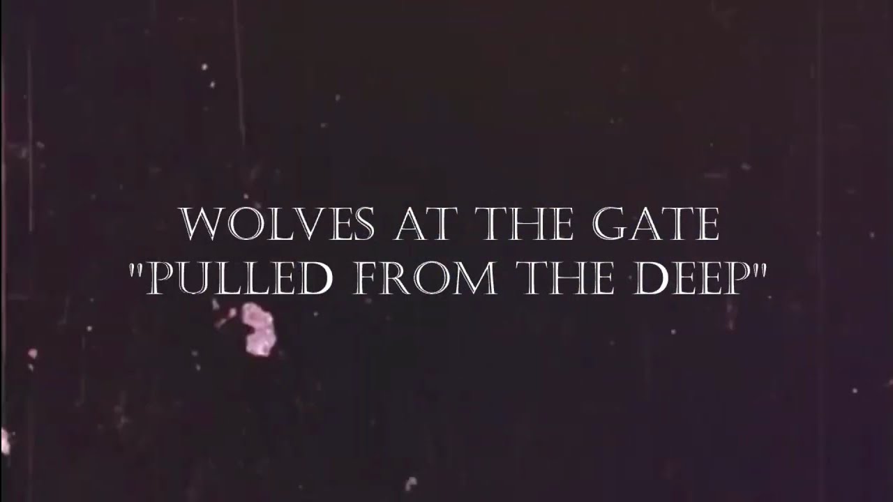 Wolves at the Gate - Pulled From the Deep (Lyrics)