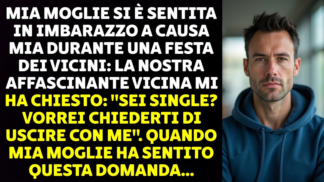 MIA MOGLIE SI &Egrave; SENTITA IN IMBARAZZO A CAUSA MIA DURANTE UNA FESTA DEI VICINI...
