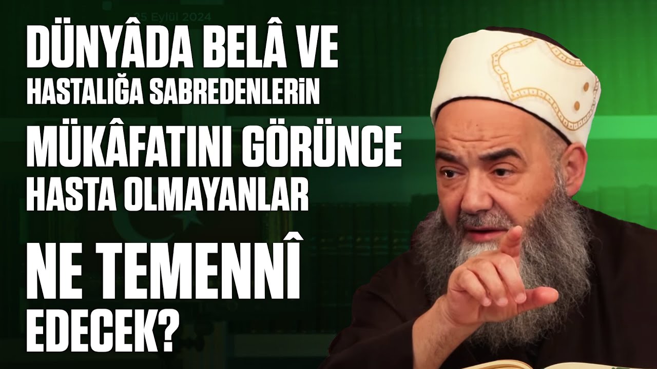 Dünyâda Belâ ve Hastalığa Sabredenlerin Mükâfatını Görünce Hasta Olmayanlar Ne Temennî Edecek?