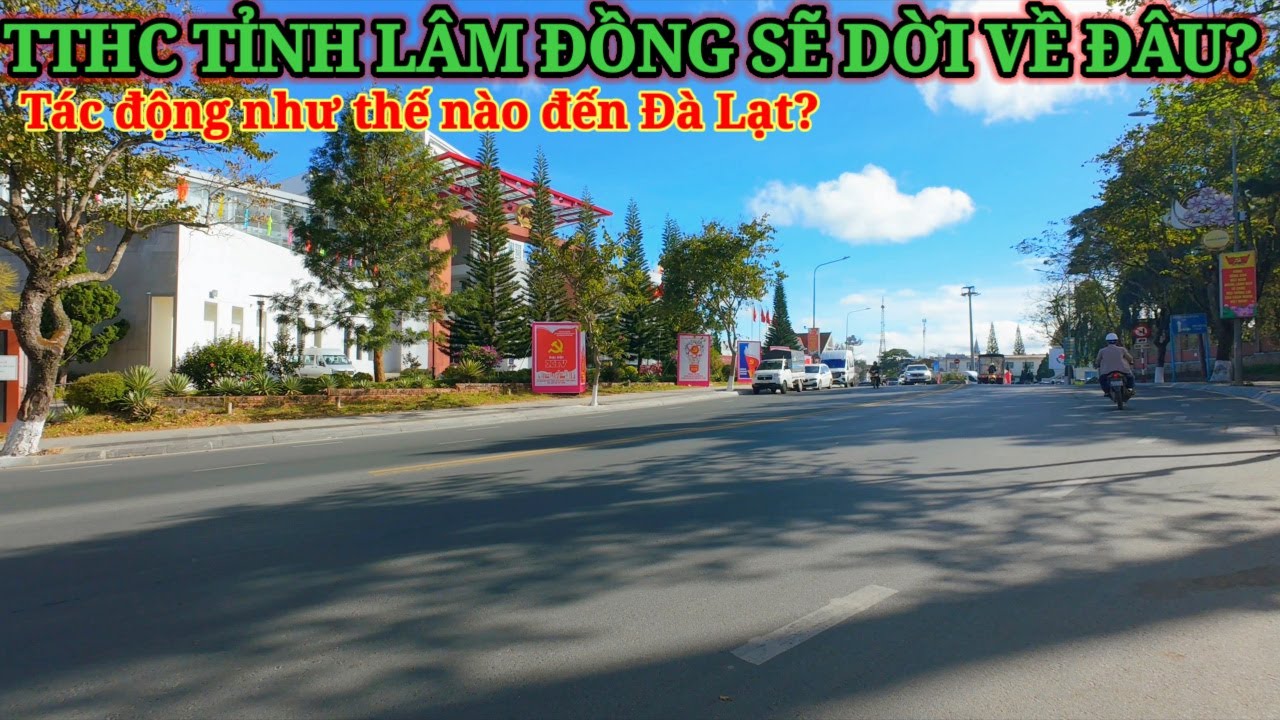TRUNG TÂM HÀNH CHÍNH TỈNH LÂM ĐỒNG SỄ CHUYỂN ĐI ĐÂU, TÁC ĐỘNG THẾ NÀO ĐẾN ĐÀ LẠT?