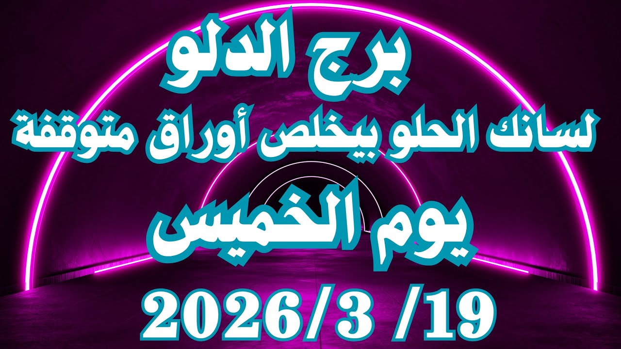 لسانك الحلو بيخلص أوراق متوقفه 💚 برج الدلو الخميس ١٩ مارس