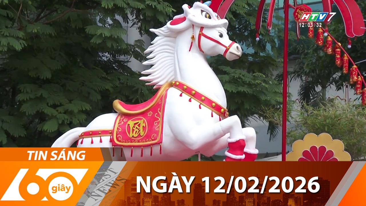 60 Giây Sáng - Ngày 12/02/2026 - HTV Tin Tức Thời sự Mới Nhất 2026