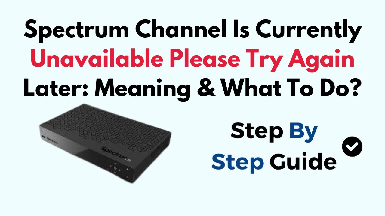 Spectrum Channel Is Currently Unavailable Please Try Again Later: Meaning & What To Do?