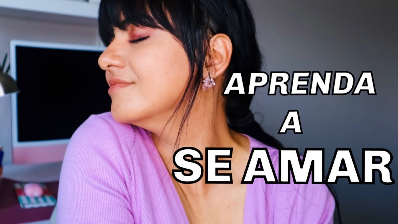 APRENDA A SE AMAR. AUTOESTIMA E AMOR PRÓPRIO. CUIDE DE VOCÊ MESMO (A).