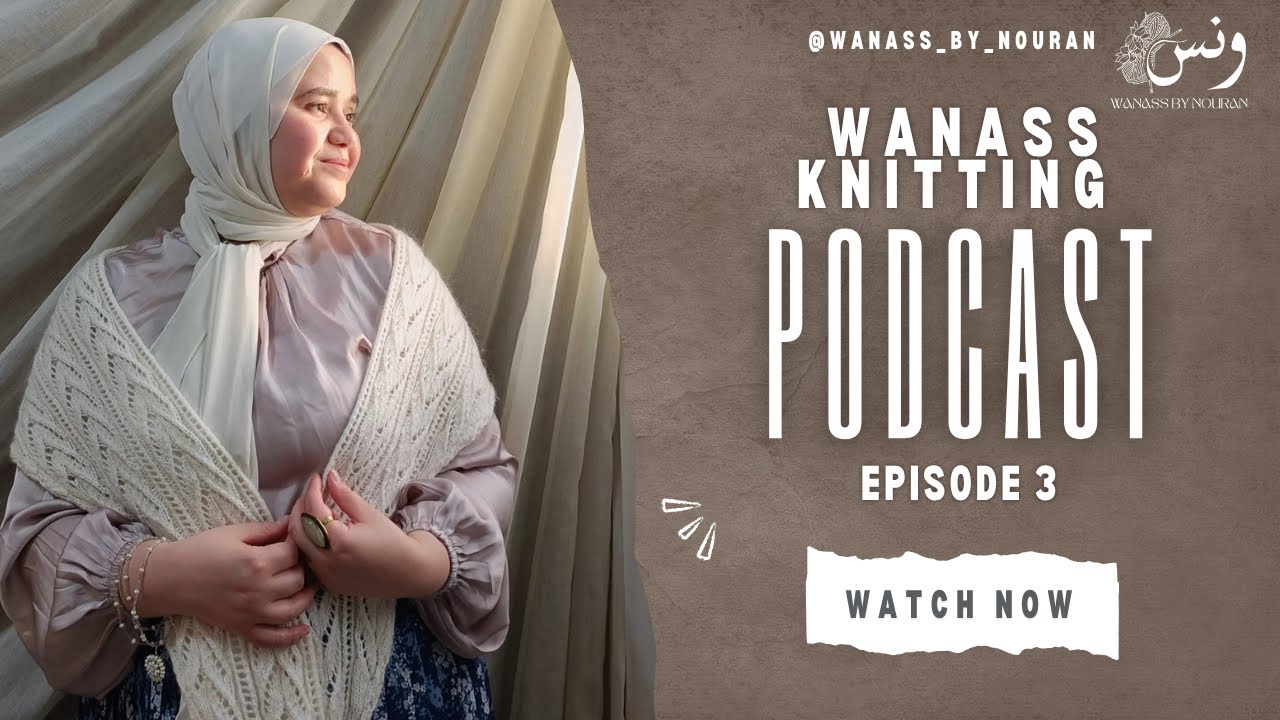Wanass Knitting Podcast EP. 3 - مذكرات ونس الحرفية رقم 3
