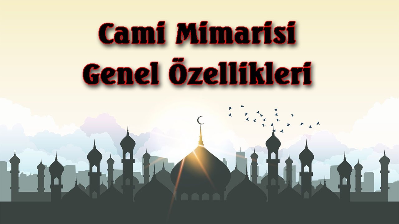 Cami Mimarisi / İslam Mimarisinde Caminin Genel Özellikleri