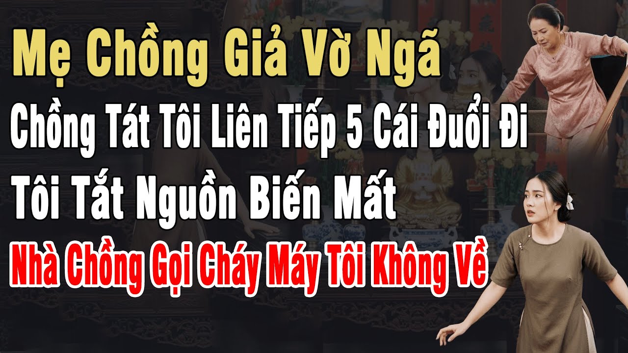 Mẹ Chồng Giả Vờ Ngã, Chồng Tát Tôi 5 Cái Đuổi Đi, Tôi Tắt Nguồn Biến Mất. Nhà Ck Goi 400 Cuộc Ko Về