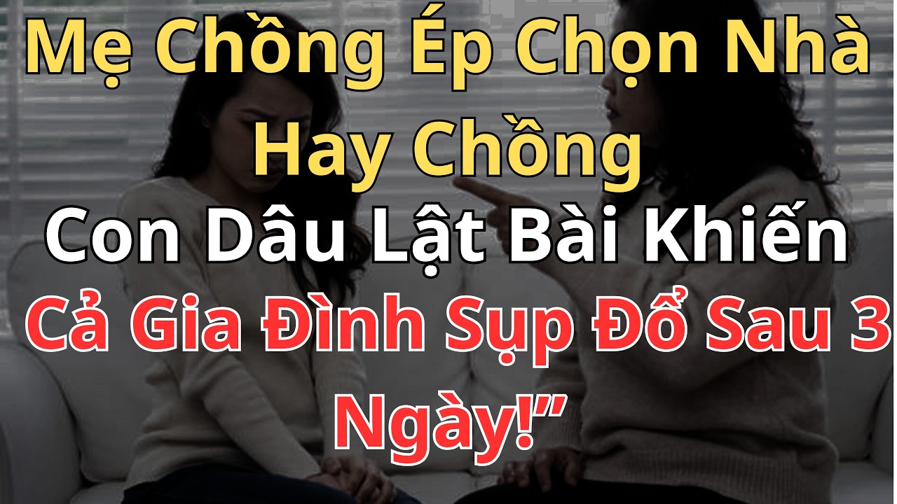 Mẹ Chồng Ép Chọn Nhà Hay Chồng – Con Dâu Lật Bài Khiến Cả Gia Đình Sụp Đổ Sau 3 Ngày!