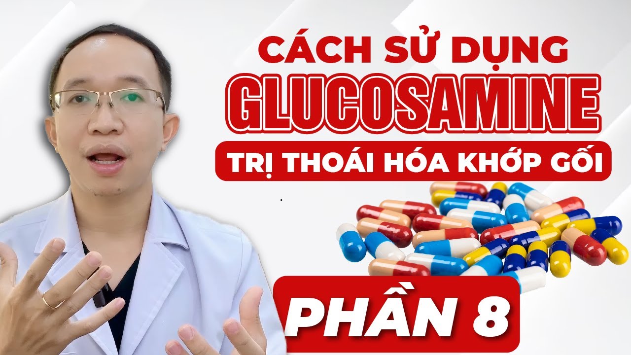 Thoái Hóa Khớp Gối - Phần 8: Cách Sử Dụng Glucosamine Đúng Cách | Bác SĨ Trần Minh