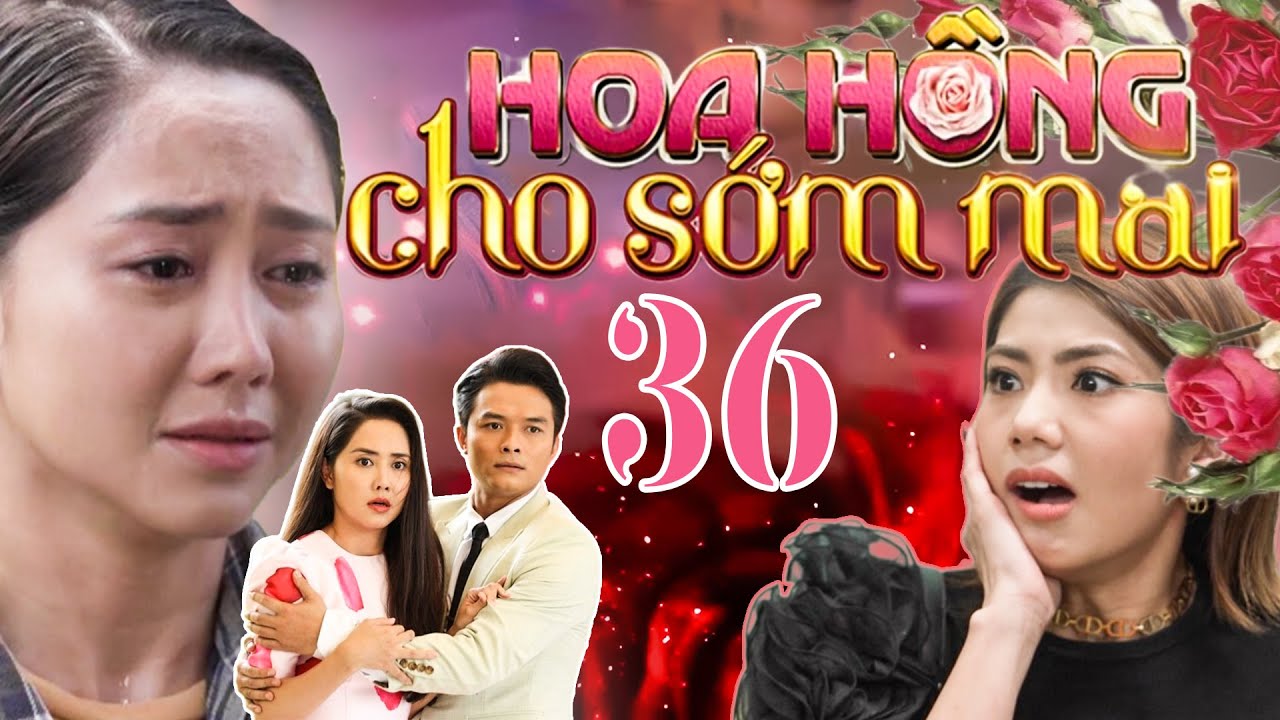 PHIM HOA HỒNG CHO SỚM MAI - TẬP 36 | PHIM BỘ VIỆT NAM HAY NHẤT 2024 | PHIM VIỆT HAY NHẤT 2024