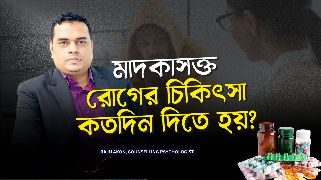 মাদকাসক্ত রোগের চিকিৎসা কতদিন দিতে হয়? | Counselling Psychologist Raju Akon