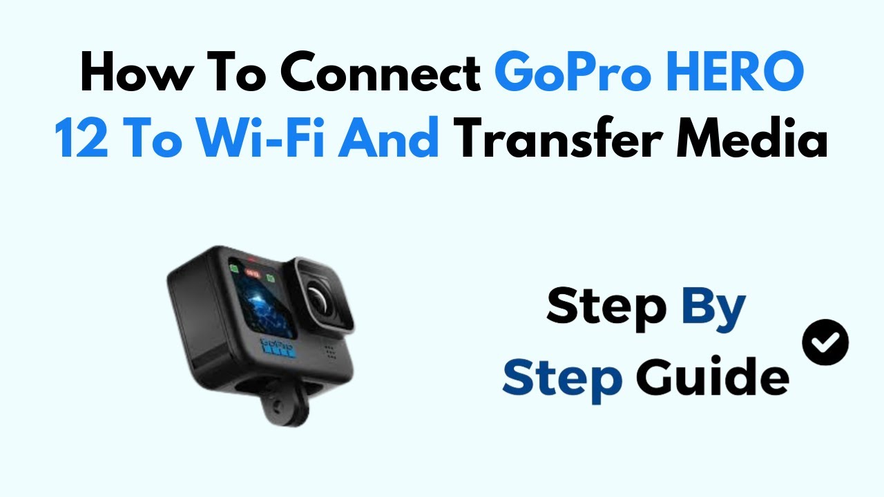 How To Connect GoPro HERO 12 To Wi-Fi And Transfer Media
