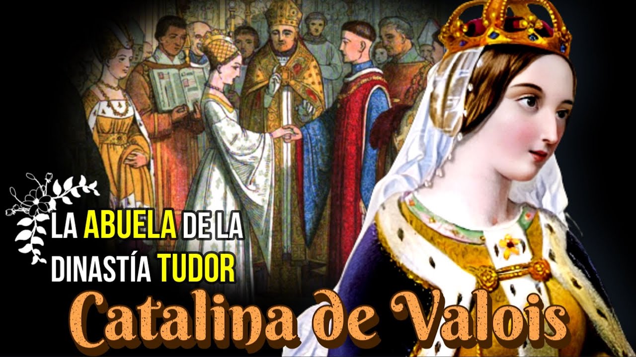 Catalina de Valois, La Abuela de la Dinastía Tudor, Reina Consorte de Inglaterra.