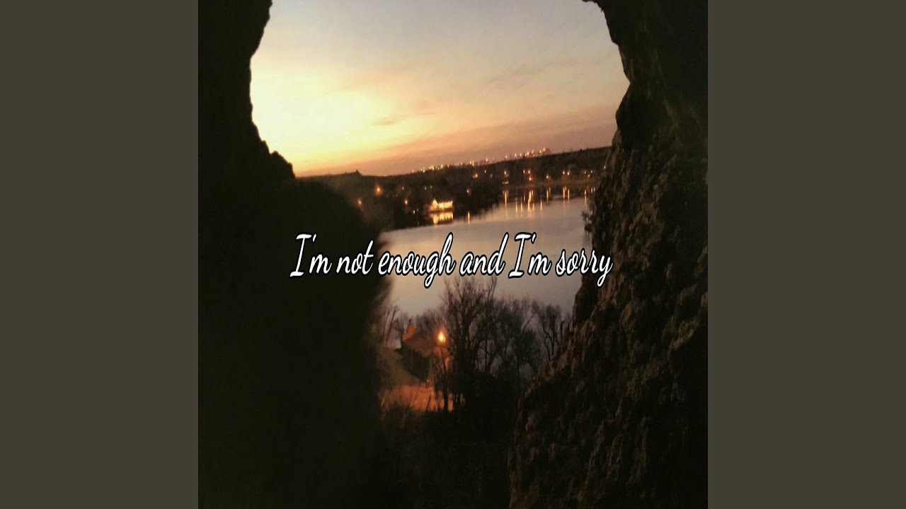 I'm Not Enough And I'm Sorry
