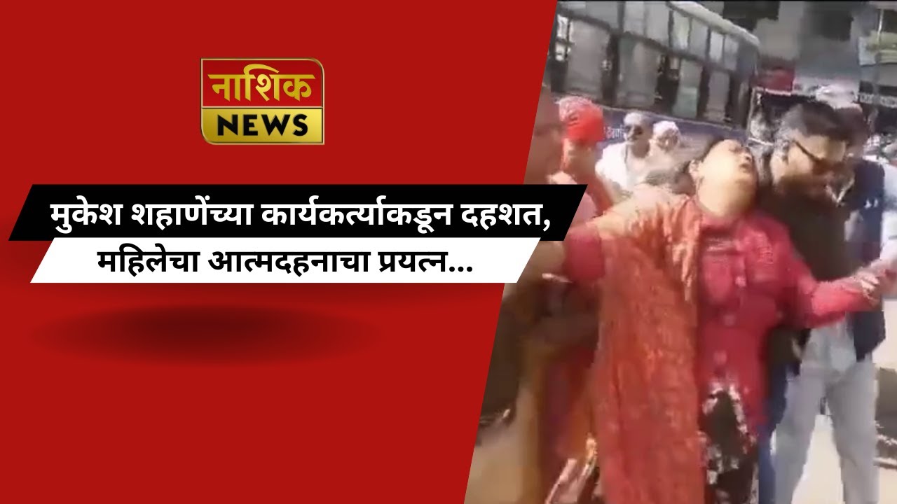 Nashik News मुकेश शहाणेंच्या कार्यकर्त्याकडून दहशत, महिलेचा आत्मदहनाचा प्रयत्न...
