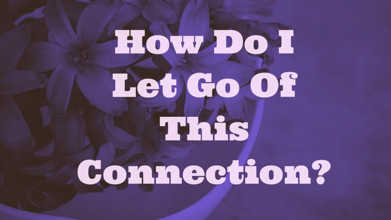 💔❤️‍🩹How Do I Let Go Of This Connection?