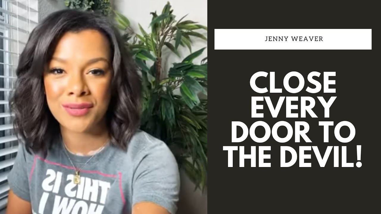 Close Every Door To The Devil!! | Jenny Weaver