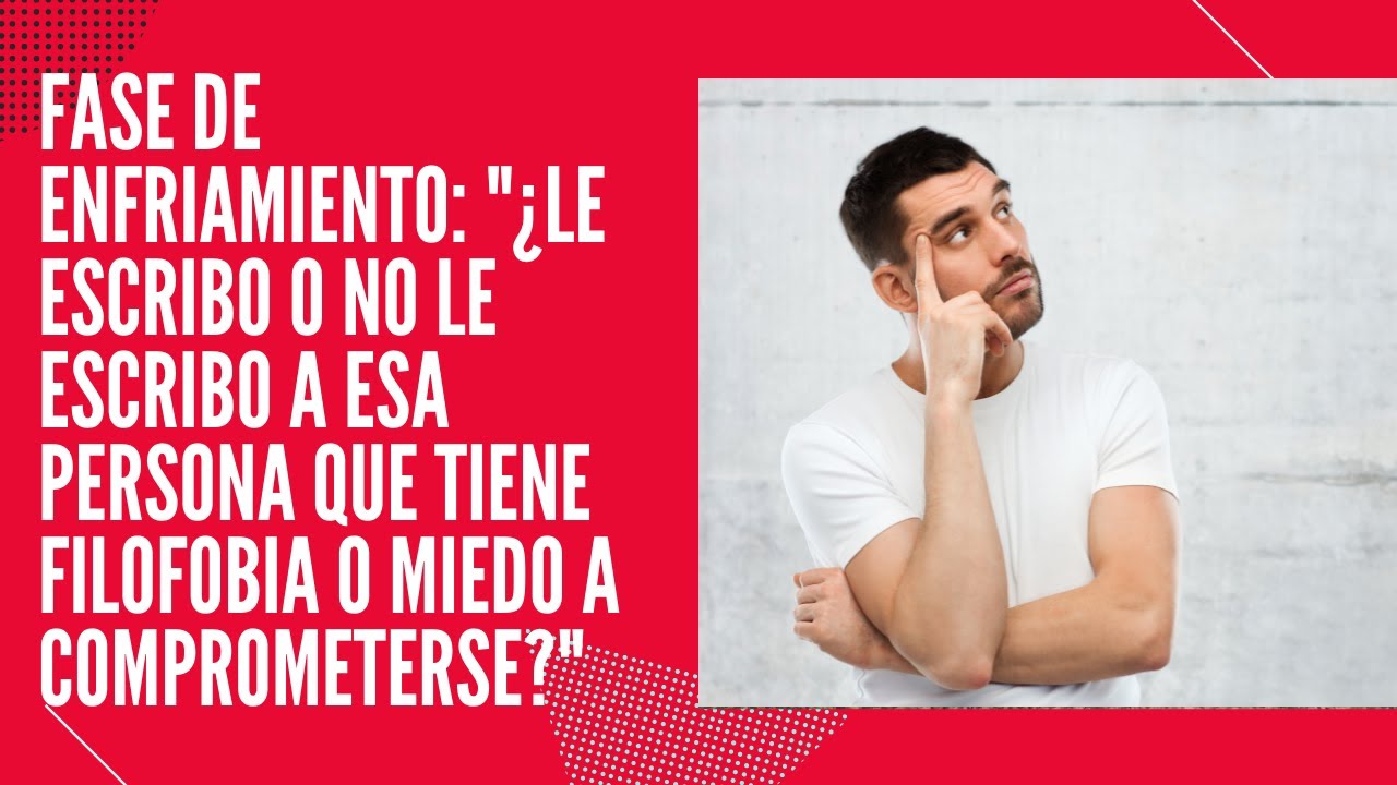 Fase de enfriamiento con la persona con filofobia: ¿Le escribo o espero que me escriba el/ella?