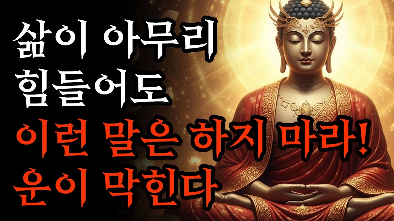 운을 막아버리는 7가지 말의 습관, 삶이 아무리 힘들어도 이런 말은 하지 마라! | 부처님 말씀