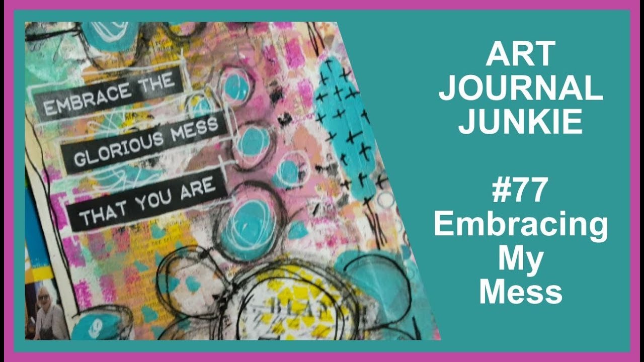 Art Journal Junkie 77 Embracing My mess