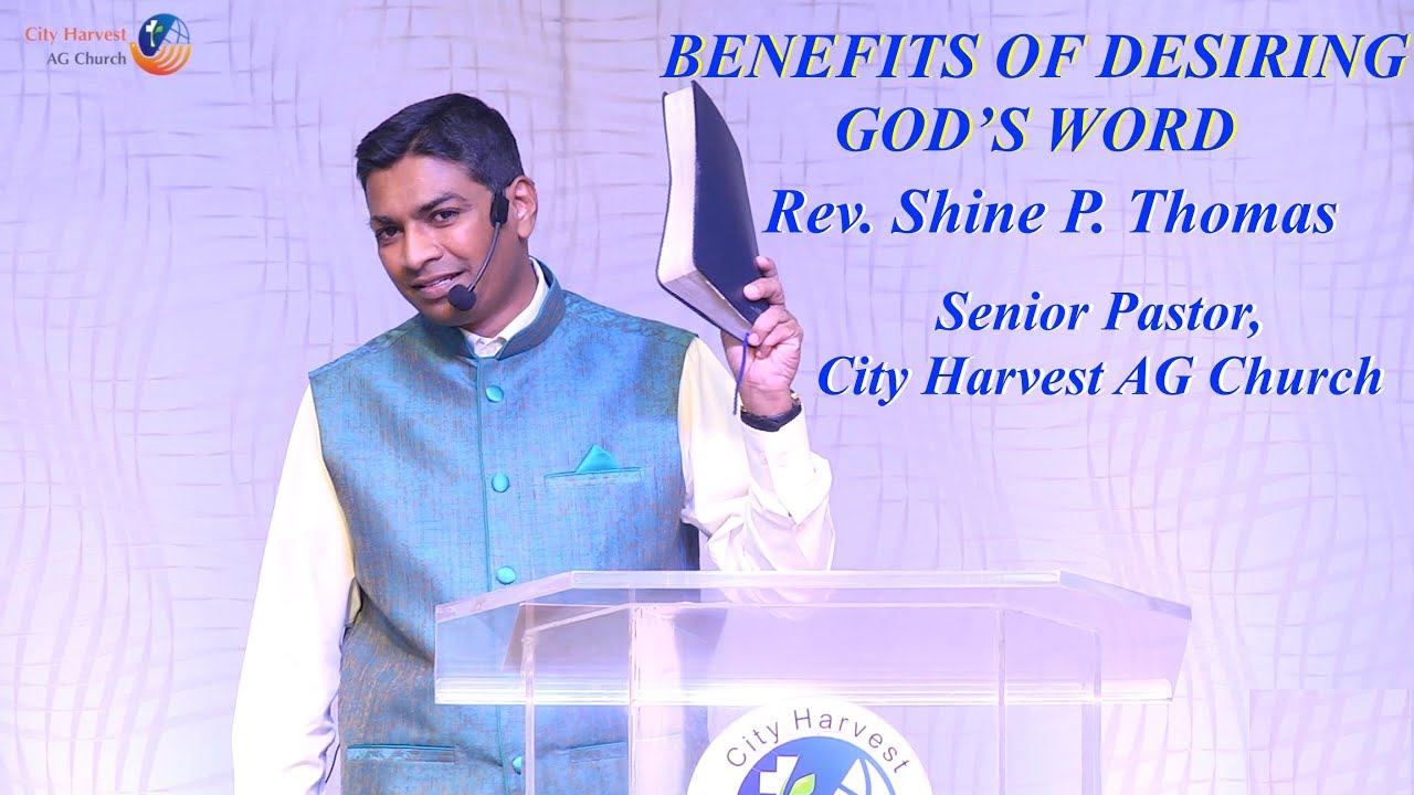 Benefits of Desiring God's Word! Rev. Shine P. Thomas Senior Pastor, City Harvest AG Church,
