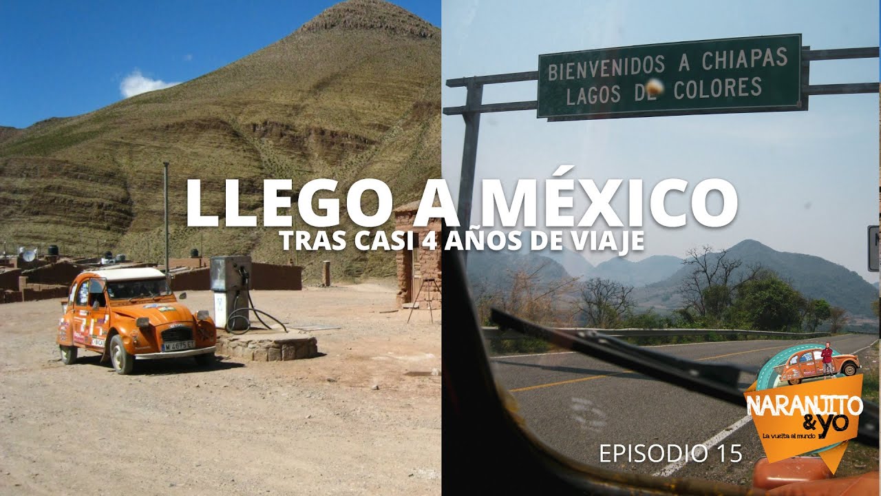 LLEGO  a MÉXICO tras 4 AÑOS de VIAJE. Webserie Naranjito y Yo: Episodio 15