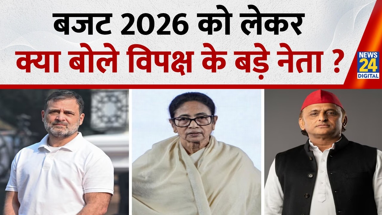 Budget 2026: सुनिए बजट 2026 को लेकर क्या बोले विपक्ष के बड़े नेता ?