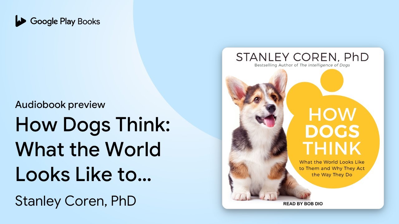 How Dogs Think: What the World Looks Like to&hellip; by Stanley Coren, PhD &middot; Audiobook preview