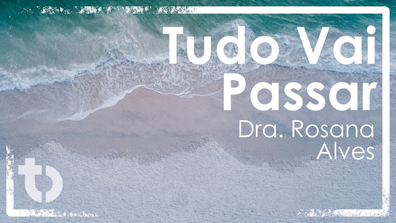 Tudo Vai Passar - Dra. Rosana Alves | 12 de Marco 2022