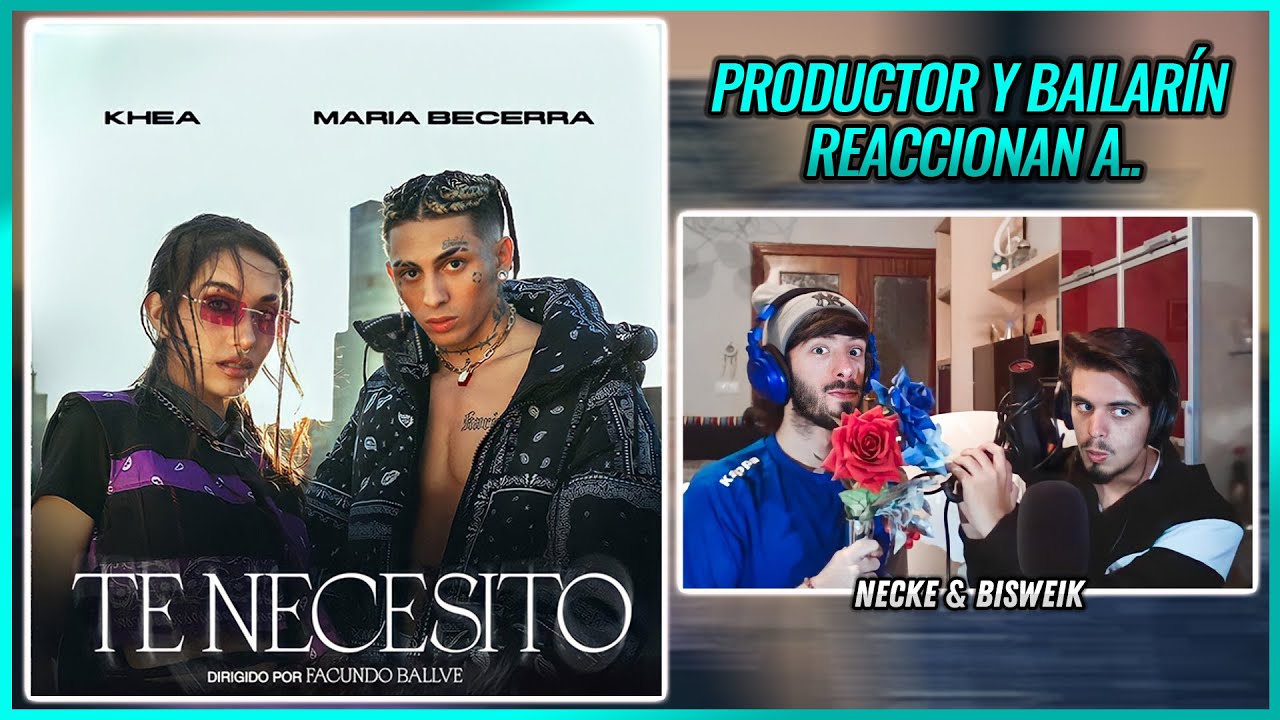 Khea, Maria Becerra - Te Necesito (Vídeo) | 🌟 Reacción Productor y Bailarín 🌟 | #NeckeYBisweik