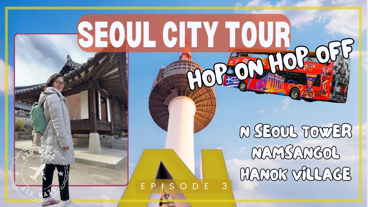 🇰🇷K-Vlog: Seoul City Tour part 1 Hop On Hop Off Bus, N Seoul Tower & Namsangol Hanok Village