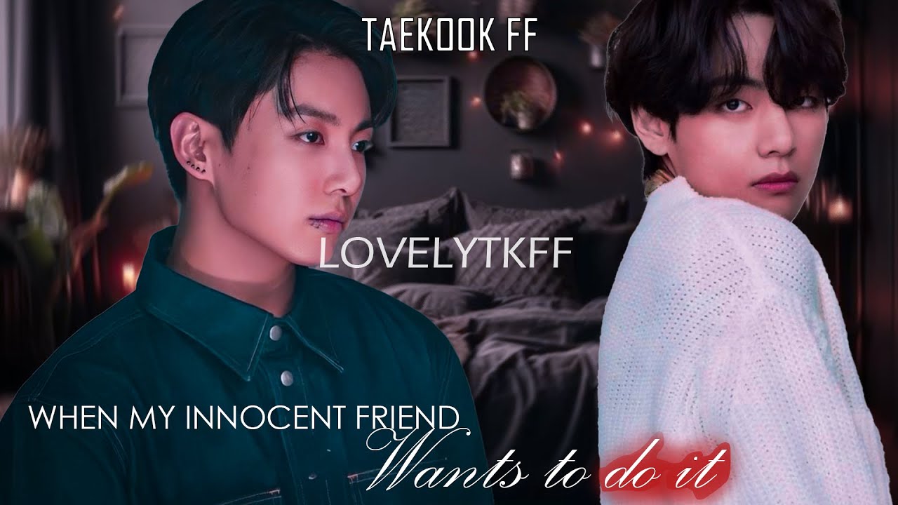 when my innocent best friend wants to do it taekook oneshot top kook #taekookff #vkookff #taekook